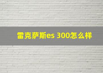 雷克萨斯es 300怎么样